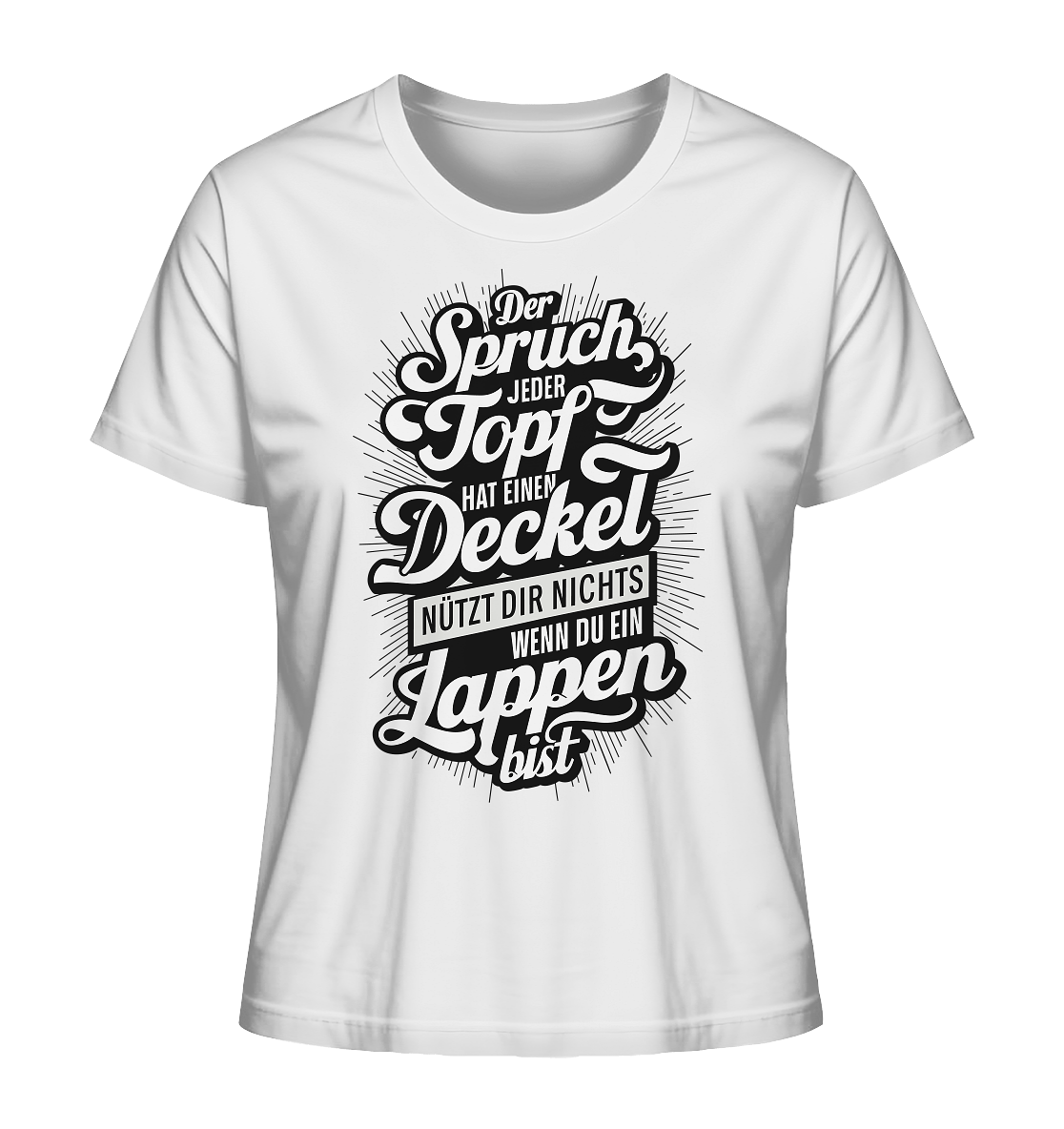 Der Spruch, jeder Topf hat einen Deckel, bringt Dir nichts, wenn du ein Lappen bist - Ladies Organic Shirt - Lady-Shirts (White, XS, ) - GruemArt