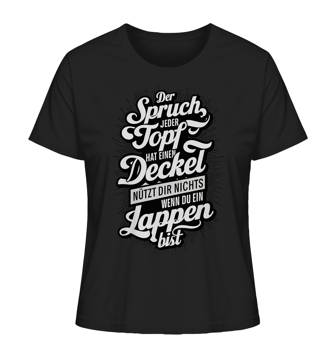 Der Spruch, jeder Topf hat einen Deckel, bringt Dir nichts, wenn du ein Lappen bist - Ladies Organic Shirt - Lady-Shirts (Black, XS, ) - GruemArt