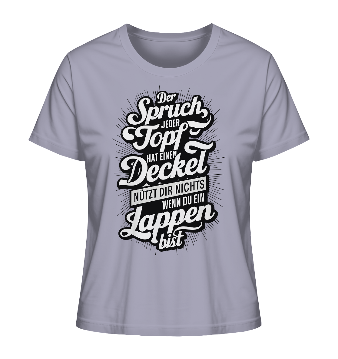 Der Spruch, jeder Topf hat einen Deckel, bringt Dir nichts, wenn du ein Lappen bist - Ladies Organic Shirt - Lady-Shirts (Lavender, XS, ) - GruemArt
