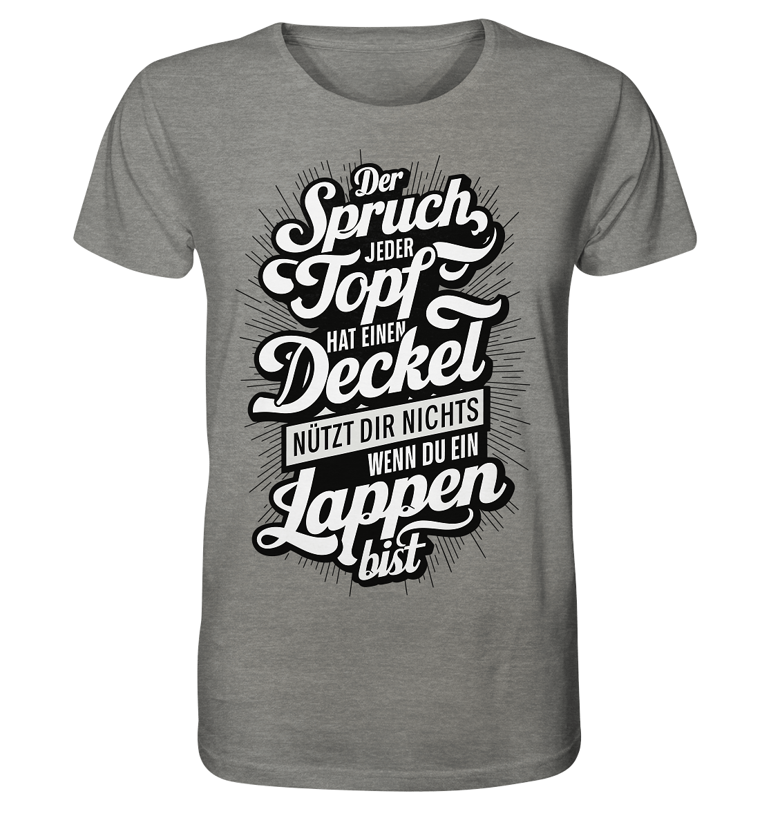 Der Spruch, jeder Topf hat einen Deckel, bringt Dir nichts, wenn du ein Lappen bist - Organic Shirt - Unisex-Shirts (Mid Heather Grey, XS, ) - GruemArt