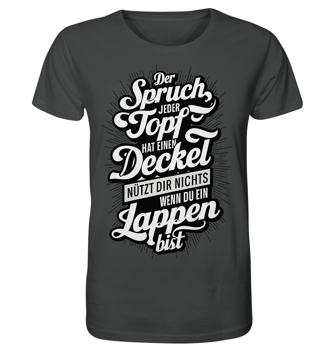 Der Spruch, jeder Topf hat einen Deckel, bringt Dir nichts, wenn du ein Lappen bist - Organic Shirt - Unisex-Shirts (Anthracite, XS, ) - GruemArt