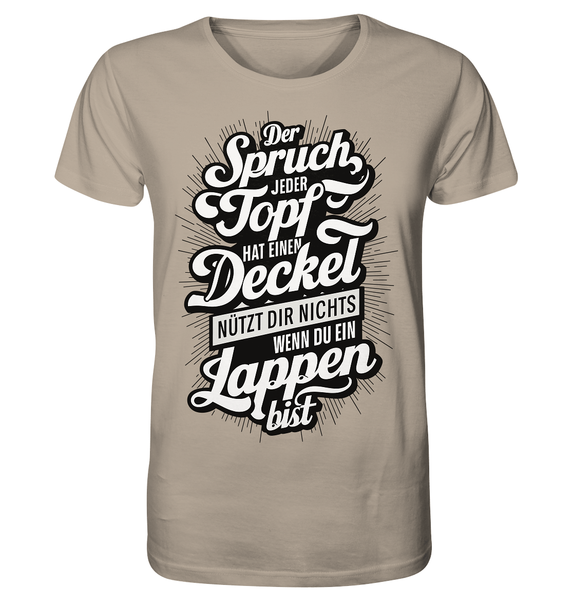 Der Spruch, jeder Topf hat einen Deckel, bringt Dir nichts, wenn du ein Lappen bist - Organic Shirt - Unisex-Shirts (Desert Dust, XS, ) - GruemArt