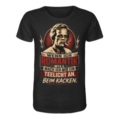 Wenn ich Romantik will, mach ich mir ein Teelicht an. Beim Kacken - Bio Unisex Shirt